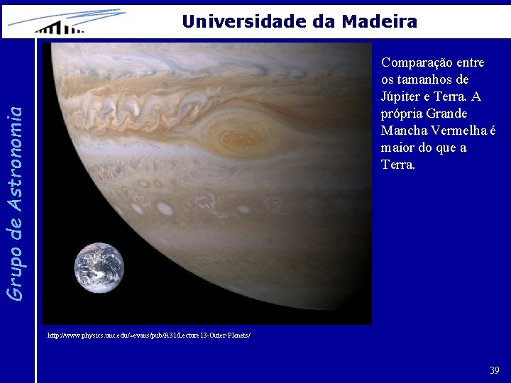 Universidade da Madeira Grupo de Astronomia Comparação entre os tamanhos de Júpiter e Terra.