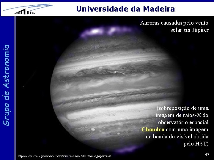 Universidade da Madeira Grupo de Astronomia Auroras causadas pelo vento solar em Júpiter. (sobreposição