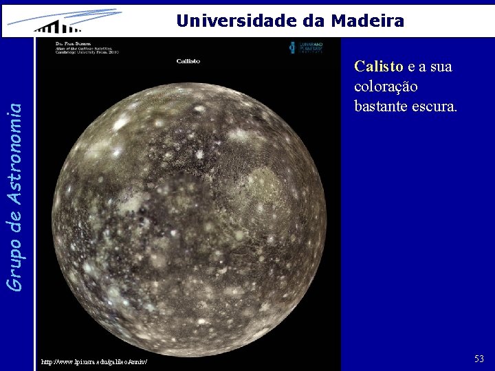 Universidade da Madeira Grupo de Astronomia Calisto e a sua coloração bastante escura. http: