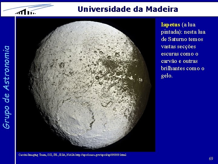 Universidade da Madeira Grupo de Astronomia Iapetus (a lua pintada): nesta lua de Saturno