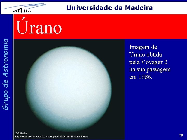 Universidade da Madeira Grupo de Astronomia Úrano Imagem de Úrano obtida pela Voyager 2