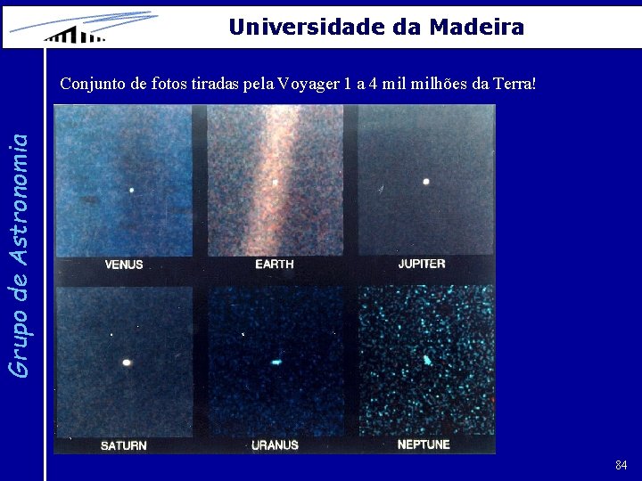 Universidade da Madeira Grupo de Astronomia Conjunto de fotos tiradas pela Voyager 1 a
