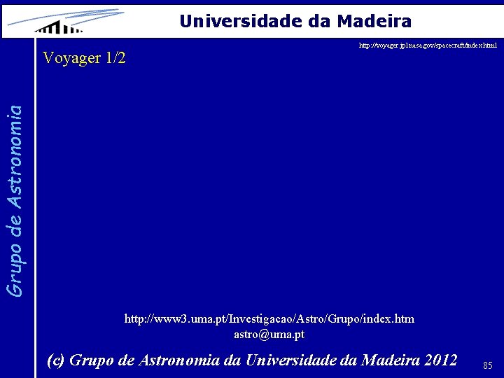 Universidade da Madeira Grupo de Astronomia Voyager 1/2 http: //voyager. jpl. nasa. gov/spacecraft/index. html