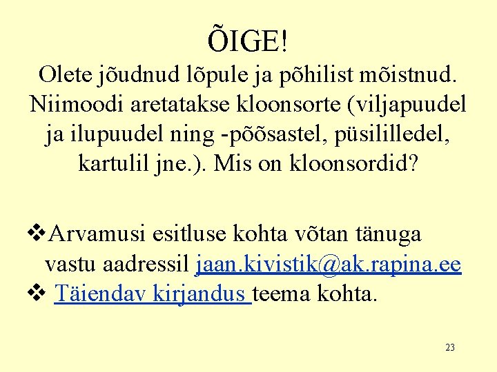 ÕIGE! Olete jõudnud lõpule ja põhilist mõistnud. Niimoodi aretatakse kloonsorte (viljapuudel ja ilupuudel ning