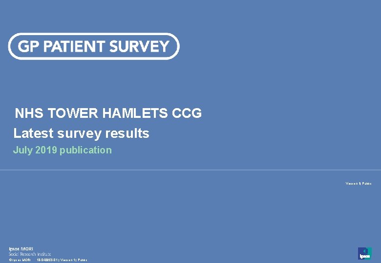 NHS TOWER HAMLETS CCG Latest survey results July 2019 publication Version 1| Public 1