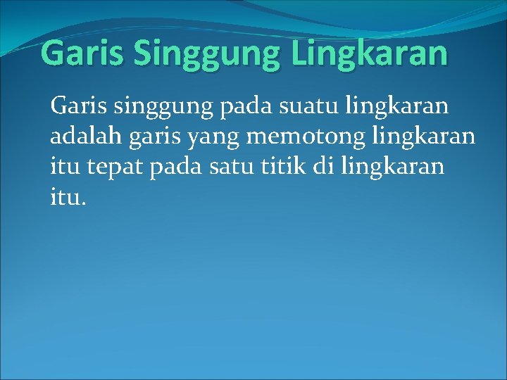 Garis Singgung Lingkaran Garis singgung pada suatu lingkaran adalah garis yang memotong lingkaran itu