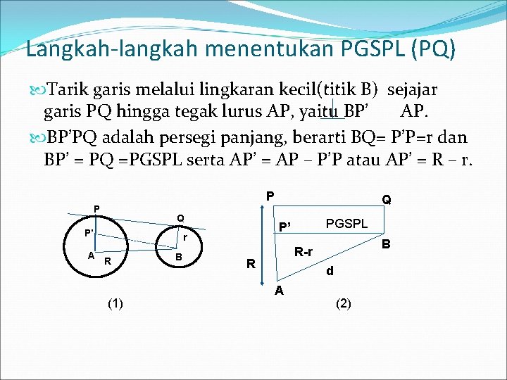 Langkah-langkah menentukan PGSPL (PQ) Tarik garis melalui lingkaran kecil(titik B) sejajar garis PQ hingga
