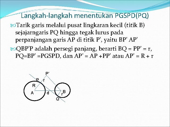 Langkah-langkah menentukan PGSPD(PQ) Tarik garis melalui pusat lingkaran kecil (titik B) sejajarngaris PQ hingga