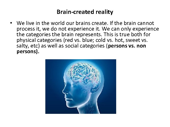 Brain-created reality • We live in the world our brains create. If the brain