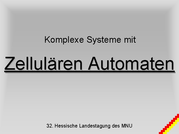 Komplexe Systeme mit Zellulären Automaten 32. Hessische Landestagung des MNU 