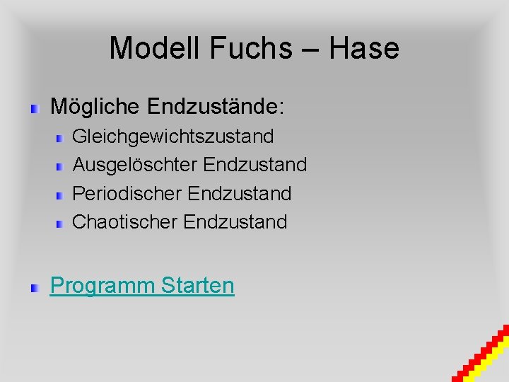 Modell Fuchs – Hase Mögliche Endzustände: Gleichgewichtszustand Ausgelöschter Endzustand Periodischer Endzustand Chaotischer Endzustand Programm