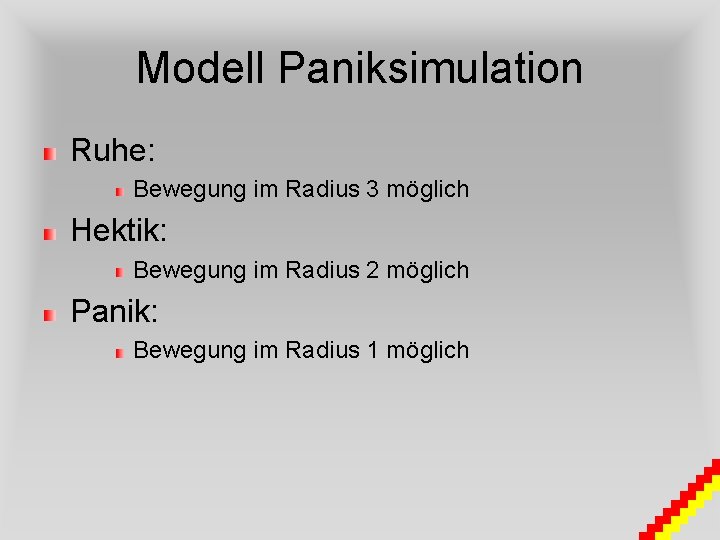 Modell Paniksimulation Ruhe: Bewegung im Radius 3 möglich Hektik: Bewegung im Radius 2 möglich