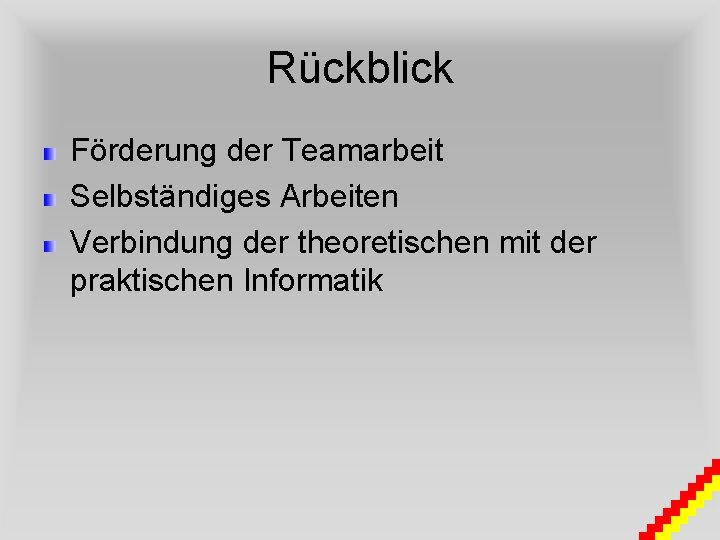 Rückblick Förderung der Teamarbeit Selbständiges Arbeiten Verbindung der theoretischen mit der praktischen Informatik 