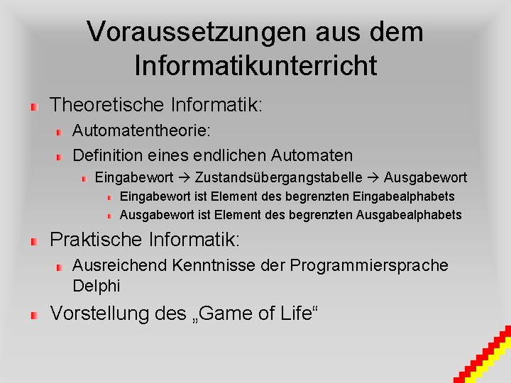 Voraussetzungen aus dem Informatikunterricht Theoretische Informatik: Automatentheorie: Definition eines endlichen Automaten Eingabewort Zustandsübergangstabelle Ausgabewort