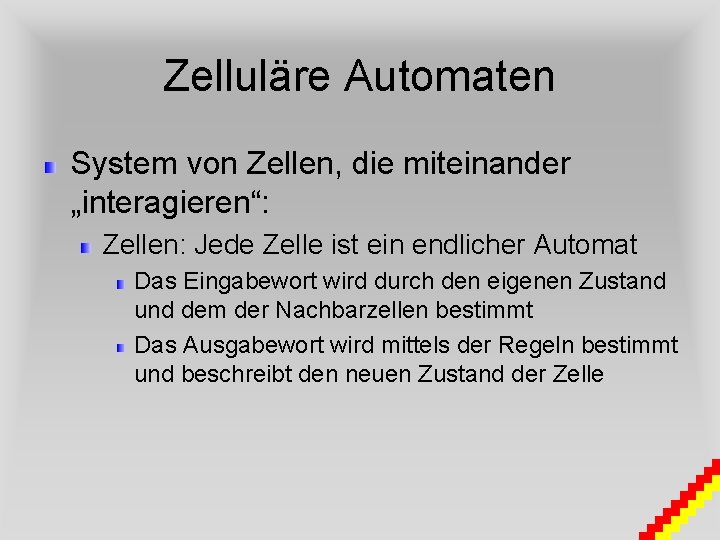 Zelluläre Automaten System von Zellen, die miteinander „interagieren“: Zellen: Jede Zelle ist ein endlicher