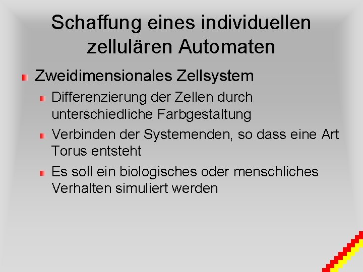 Schaffung eines individuellen zellulären Automaten Zweidimensionales Zellsystem Differenzierung der Zellen durch unterschiedliche Farbgestaltung Verbinden