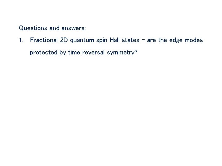 Questions and answers: 1. Fractional 2 D quantum spin Hall states – are the