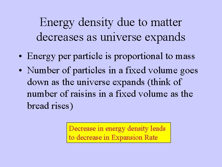 Energy density due to matter decreases as universe expands • Energy per particle is