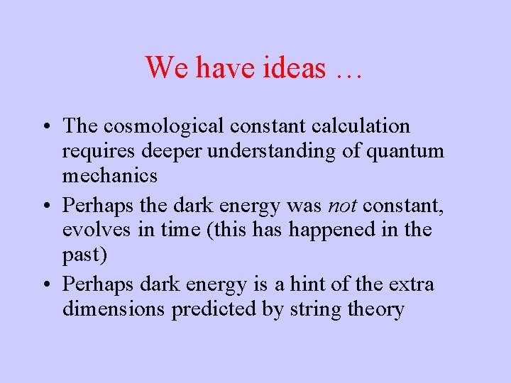 We have ideas … • The cosmological constant calculation requires deeper understanding of quantum