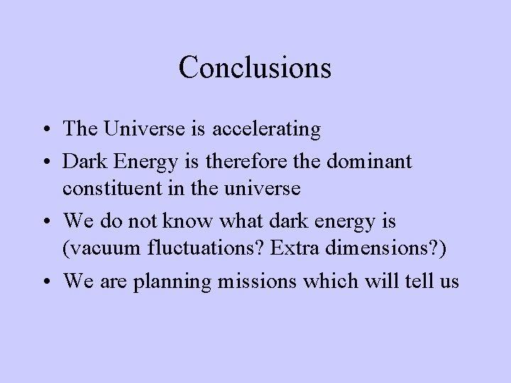 Conclusions • The Universe is accelerating • Dark Energy is therefore the dominant constituent