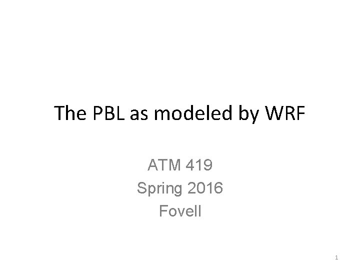The PBL as modeled by WRF ATM 419 Spring 2016 Fovell 1 