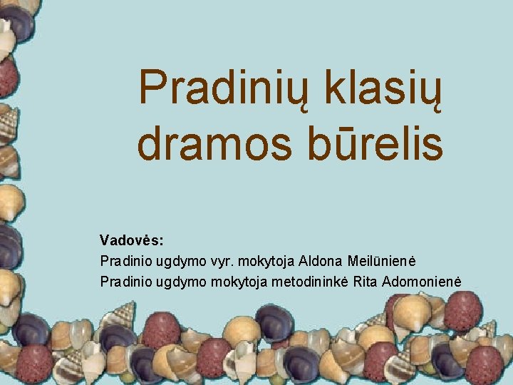 Pradinių klasių dramos būrelis Vadovės: Pradinio ugdymo vyr. mokytoja Aldona Meilūnienė Pradinio ugdymo mokytoja