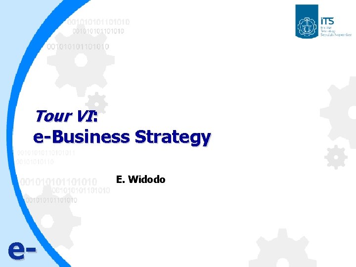 Tour VI: e-Business Strategy E. Widodo e- 