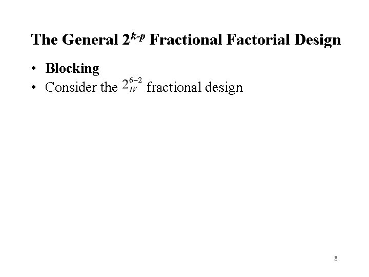 The General 2 k-p Fractional Factorial Design • Blocking • Consider the fractional design