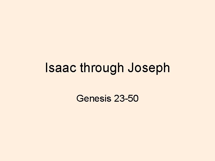 Isaac through Joseph Genesis 23 -50 