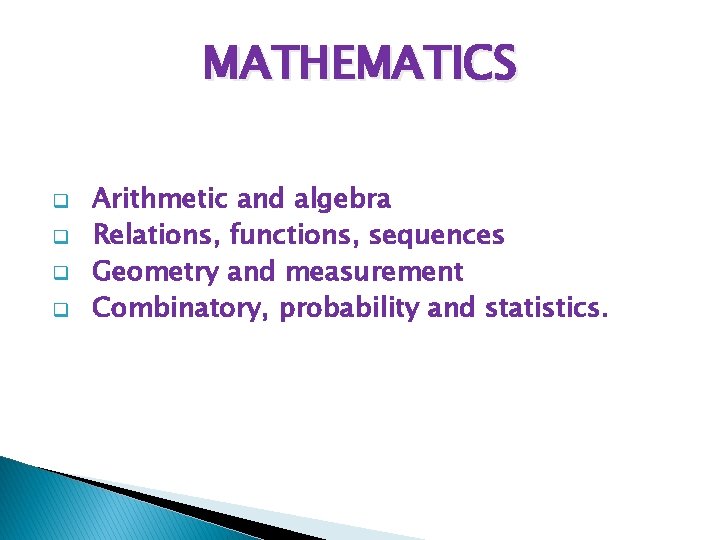MATHEMATICS q q Arithmetic and algebra Relations, functions, sequences Geometry and measurement Combinatory, probability MATHEMATICS q q Arithmetic and algebra Relations, functions, sequences Geometry and measurement Combinatory, probability