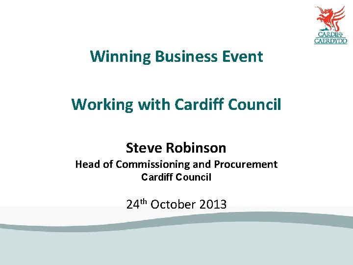 Winning Business Event Working with Cardiff Council Steve Robinson Head of Commissioning and Procurement