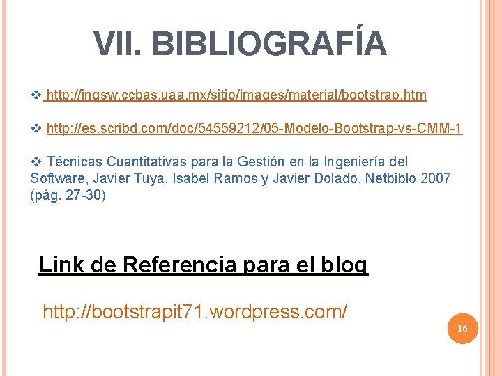 VII. BIBLIOGRAFÍA v http: //ingsw. ccbas. uaa. mx/sitio/images/material/bootstrap. htm v http: //es. scribd. com/doc/54559212/05