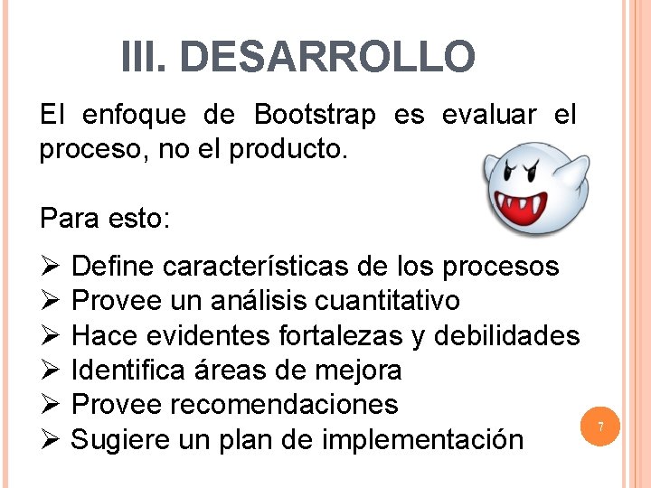 III. DESARROLLO El enfoque de Bootstrap es evaluar el proceso, no el producto. Para