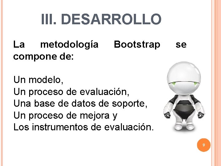 III. DESARROLLO La metodología compone de: Bootstrap se Un modelo, Un proceso de evaluación,