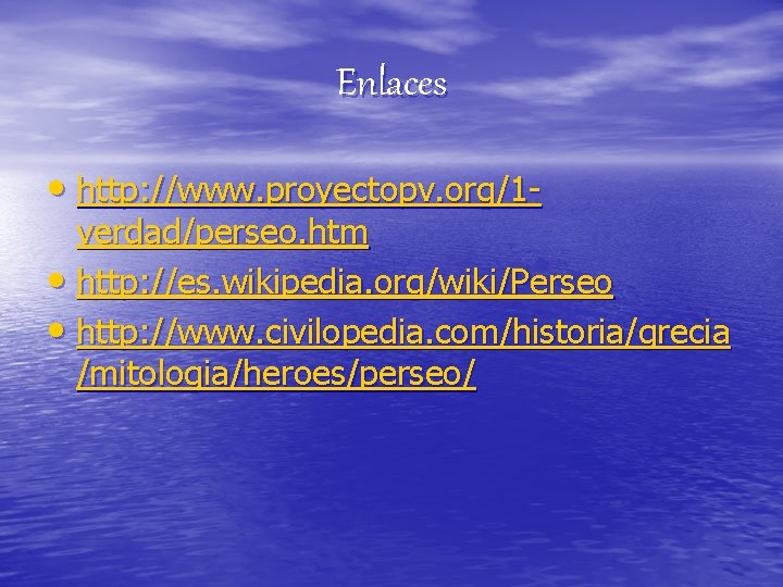 Enlaces • http: //www. proyectopv. org/1 - verdad/perseo. htm • http: //es. wikipedia. org/wiki/Perseo