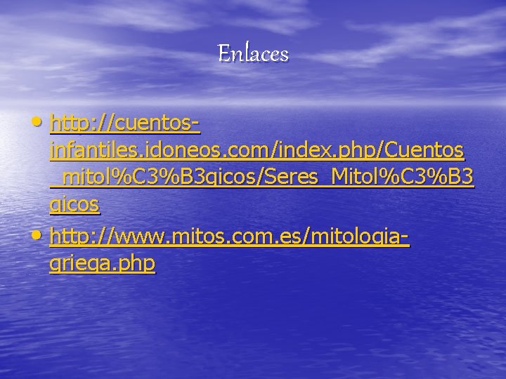 Enlaces • http: //cuentos- infantiles. idoneos. com/index. php/Cuentos _mitol%C 3%B 3 gicos/Seres_Mitol%C 3%B 3