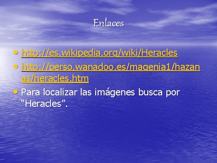 Enlaces • http: //es. wikipedia. org/wiki/Heracles • http: //perso. wanadoo. es/magenia 1/hazan as/heracles. htm