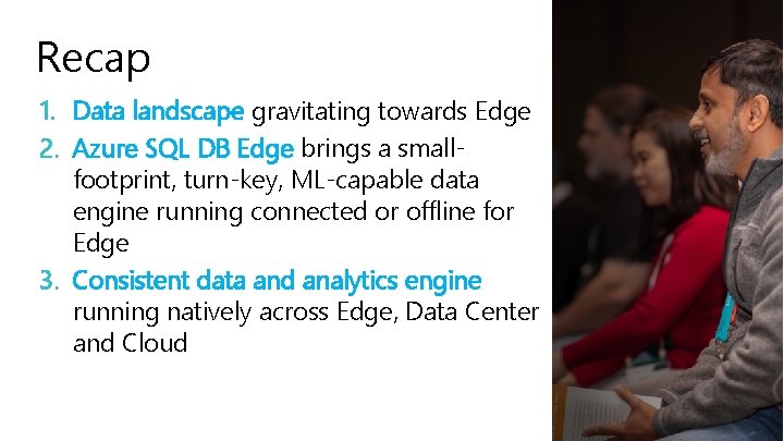 Recap 1. Data landscape gravitating towards Edge 2. Azure SQL DB Edge brings a