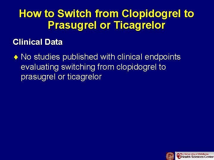 How to Switch from Clopidogrel to Prasugrel or Ticagrelor Clinical Data ¨ No studies