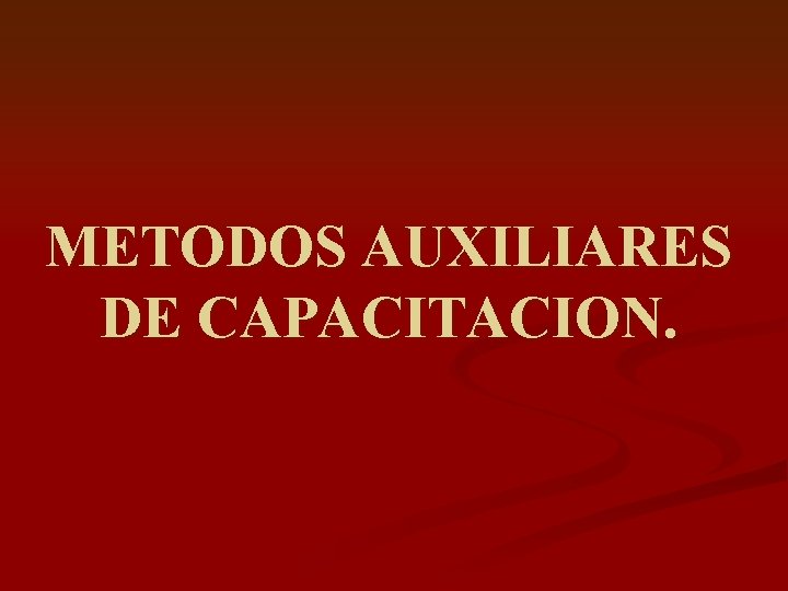 METODOS AUXILIARES DE CAPACITACION. 