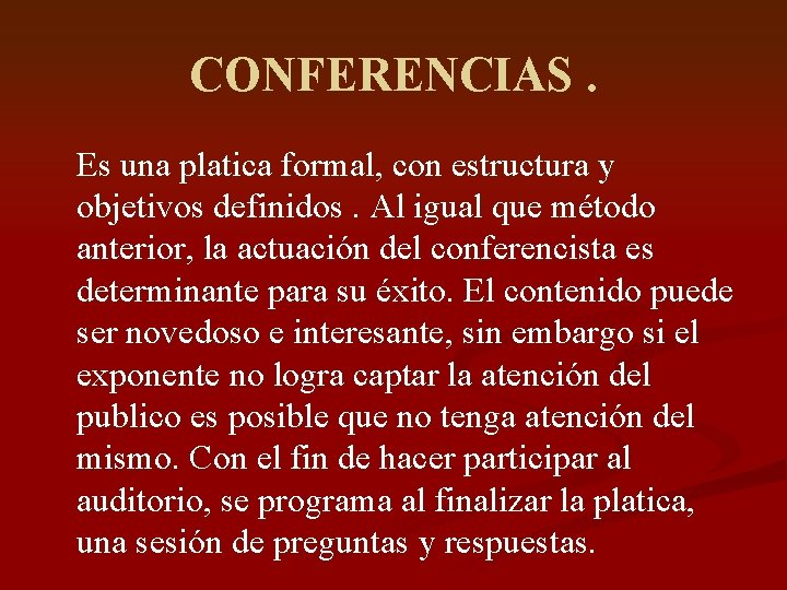 CONFERENCIAS. Es una platica formal, con estructura y objetivos definidos. Al igual que método