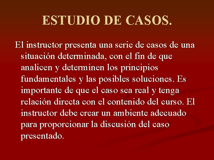 ESTUDIO DE CASOS. El instructor presenta una serie de casos de una situación determinada,