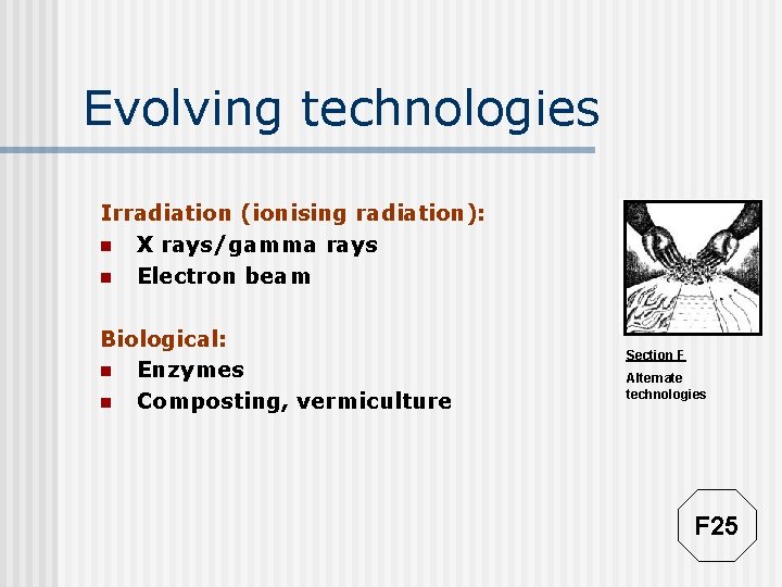 Evolving technologies Irradiation (ionising radiation): n X rays/gamma rays n Electron beam Biological: n