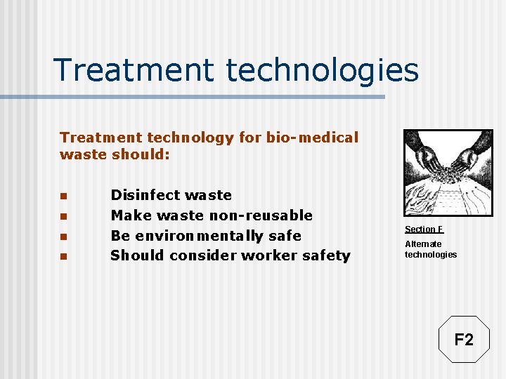 Treatment technologies Treatment technology for bio-medical waste should: n n Disinfect waste Make waste