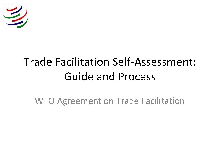 Trade Facilitation Self-Assessment: Guide and Process WTO Agreement on Trade Facilitation 