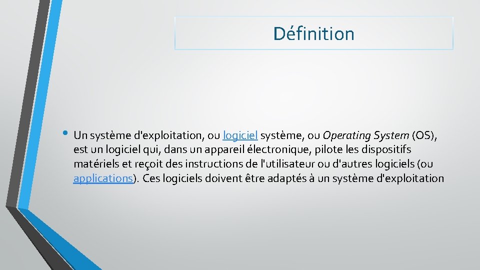 Définition • Un système d'exploitation, ou logiciel système, ou Operating System (OS), est un