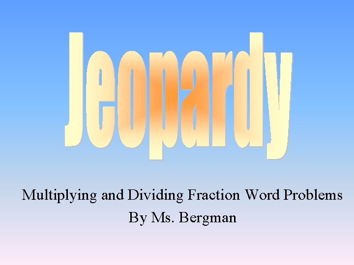 Multiplying and Dividing Fraction Word Problems By Ms. Bergman 