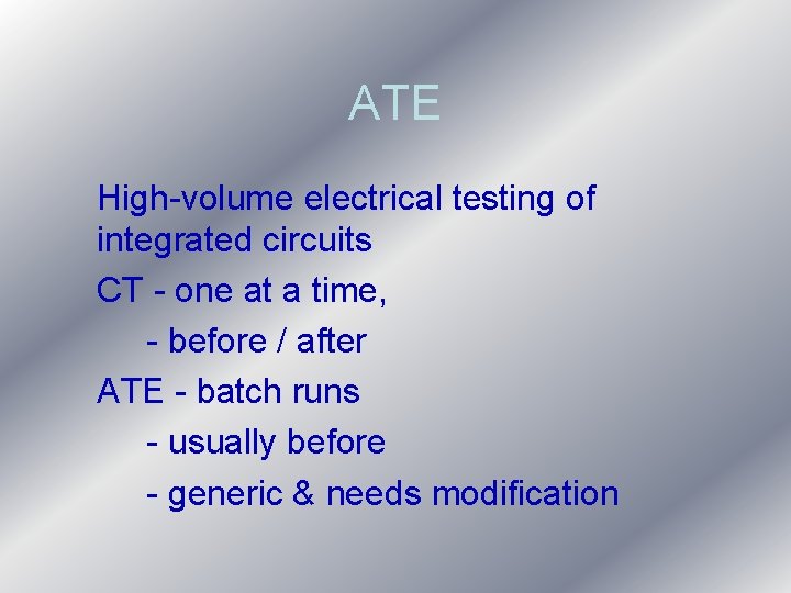 ATE High-volume electrical testing of integrated circuits CT - one at a time, - ATE High-volume electrical testing of integrated circuits CT - one at a time, -