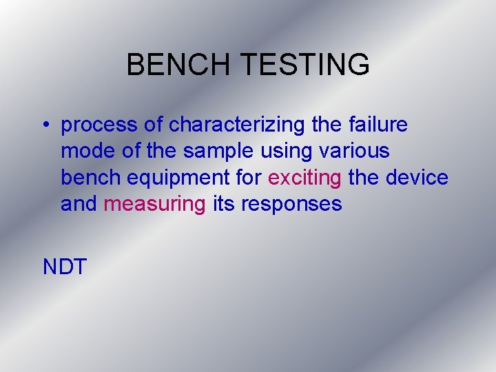 BENCH TESTING • process of characterizing the failure mode of the sample using various BENCH TESTING • process of characterizing the failure mode of the sample using various
