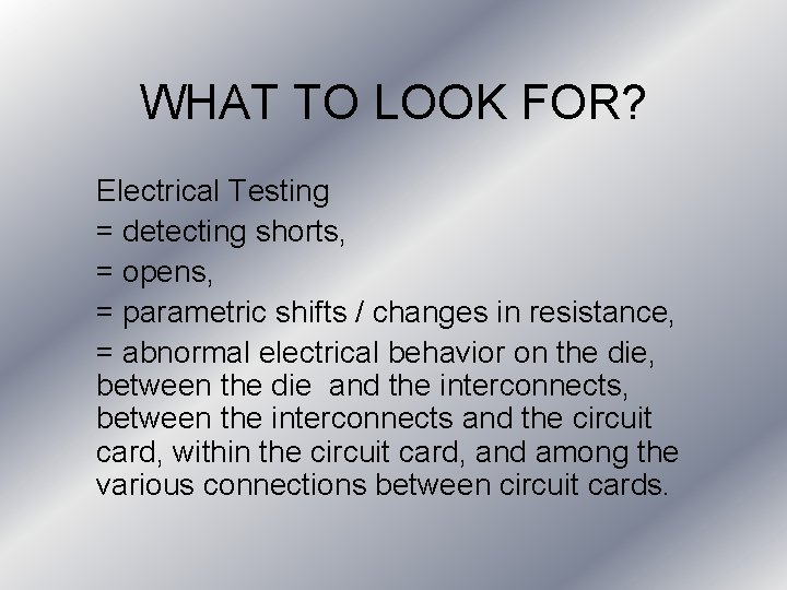 WHAT TO LOOK FOR? Electrical Testing = detecting shorts, = opens, = parametric shifts WHAT TO LOOK FOR? Electrical Testing = detecting shorts, = opens, = parametric shifts
